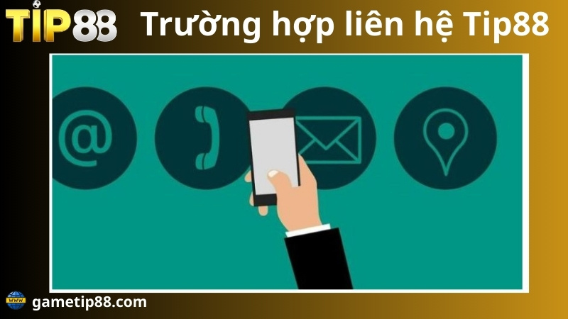 các trường hợp nên liên hệ tip88